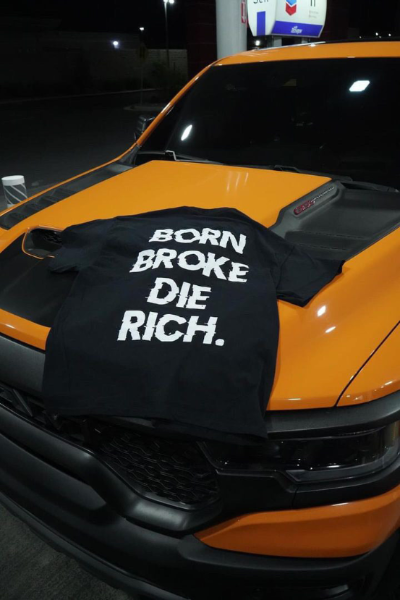 "BORN BROKE DIE RICH" SHIRT!